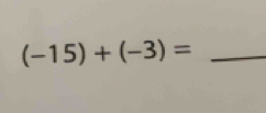 (-15)+(-3)= _