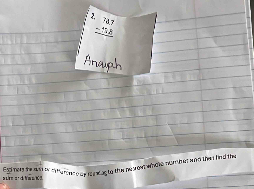 beginarrayr 78.7 -19.8 hline endarray
Estimate the sum or difference by rounding to the nearest whole number and then find the 
sum or difference.