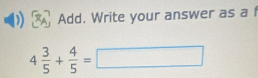 Add. Write your answer as a f
4 3/5 + 4/5 =□