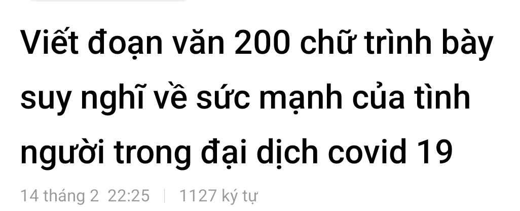 Viết đoạn văn 200 chữ trình bày 
suy nghĩ về sức mạnh của tình 
người trong đại dịch covid 19
14 tháng 2 22:25 1127 ký tự