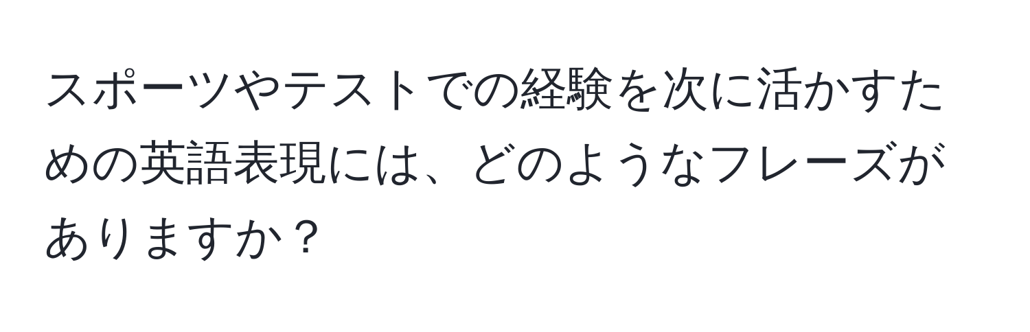 スポーツやテストでの経験を次に活かすための英語表現には、どのようなフレーズがありますか？