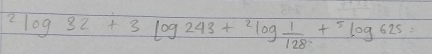 ^2log 32+3log 243+^2log  1/128 +^5log 625=