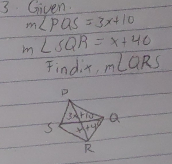 Given.
m∠ PQS=3x+10
m∠ SQR=x+40
Findit, me ∠ QRS sqrt(90)