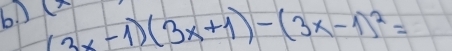 (x
(3x-1)(3x+1)-(3x-1)^2=