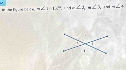 In the figure below, m∠ 1=137° Find m∠ 2, m∠ 3 , and m∠ 4.