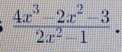  (4x^3-2x^2-3)/2x^2-1 .