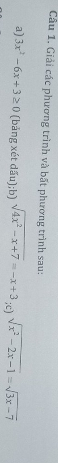 Giải các phương trình và bất phương trình sau:
a) 3x^2-6x+3≥ 0 (bảng xét dấu);b) sqrt(4x^2-x+7)=-x+3;c) sqrt(x^2-2x-1)=sqrt(3x-7)