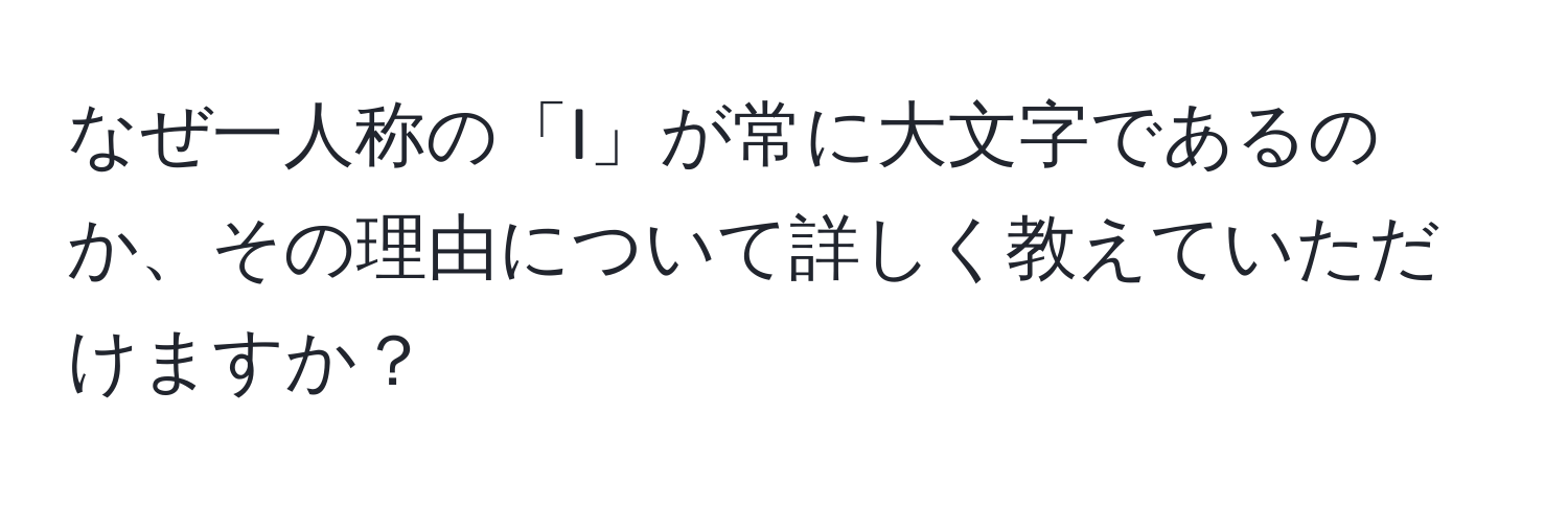 なぜ一人称の「I」が常に大文字であるのか、その理由について詳しく教えていただけますか？