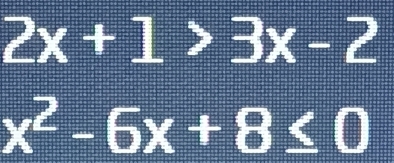 2x+1>3x-2
x^2-6x+8≤ 0