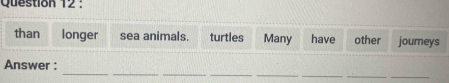 than longer sea animals. turtles Many have other journeys 
_ 
_ 
_ 
__ 
_ 
Answer : 
_ 
_