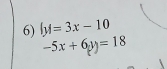 |y|=3x-10
-5x+6y)=18