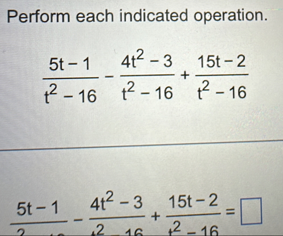 Perform each indicated operation.
 (5t-1)/2 - (4t^2-3)/2 + (15t-2)/t^2-16 =□