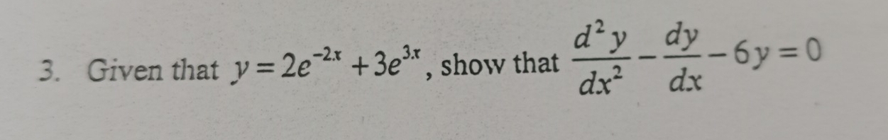 Given that y=2e^(-2x)+3e^(3x) , show that  d^2y/dx^2 - dy/dx -6y=0