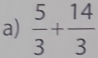  5/3 + 14/3 