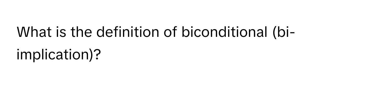 What is the definition of biconditional (bi-implication)?