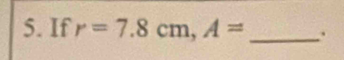 If r=7.8cm, A= _ 
.