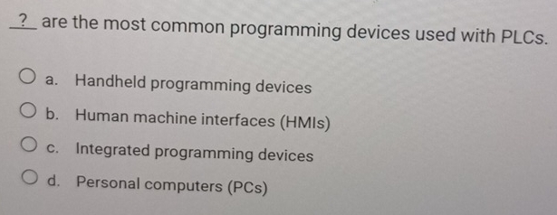 Solved: ?_ are the most common programming devices used with PLCs. a ...