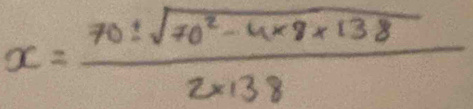 x= (70± sqrt(70^2-4* 8* 138))/2* 138 