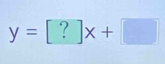 y=[?]x+□