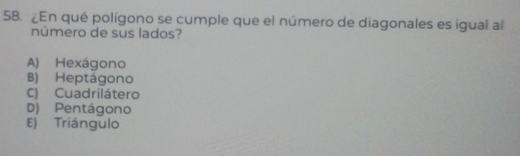 ¿En qué polígono se cumple que el número de diagonales es igual al
número de sus lados?
A) Hexágono
B) Heptágono
C) Cuadrilátero
D) Pentágono
E) Triángulo