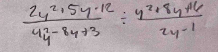  (2y^2+5y-12)/y^2-8y+3 /  (y^2+8y+6)/2y^(-1) 