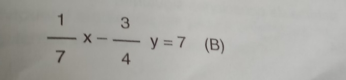  1/7 x- 3/4 y=7 (B)