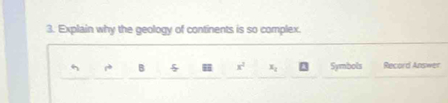 Explain why the geology of continents is so complex. 
B § x^2 x_2 2 Symbols Record Answer