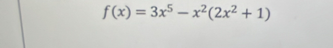 f(x)=3x^5-x^2(2x^2+1)