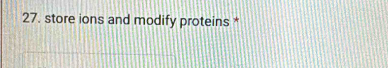 store ions and modify proteins *