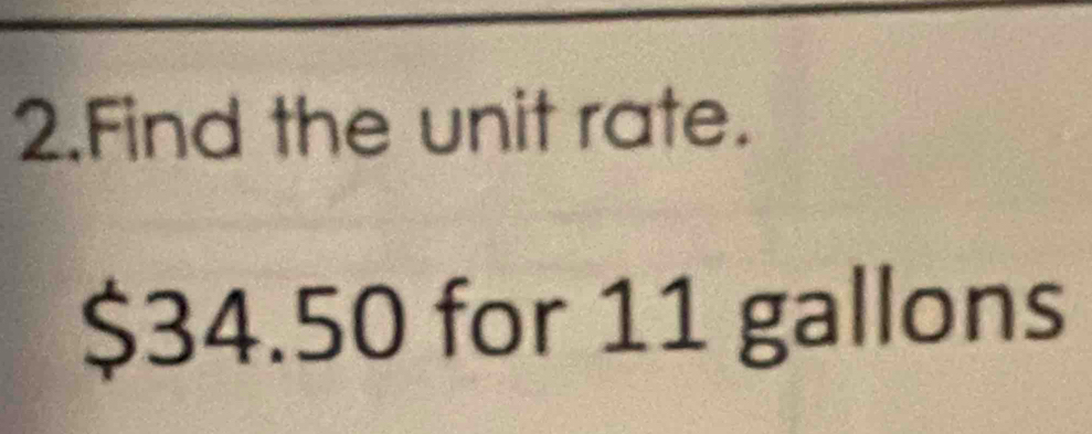 Find the unit rate.
$34.50 for 11 gallons