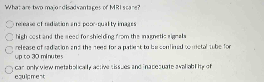 Solved: What are two major disadvantages of MRI scans? release of ...