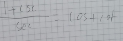  (1+csc )/sec  =cos +cot