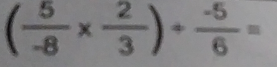 ( 5/-8 *  2/3 )/  (-5)/6 =