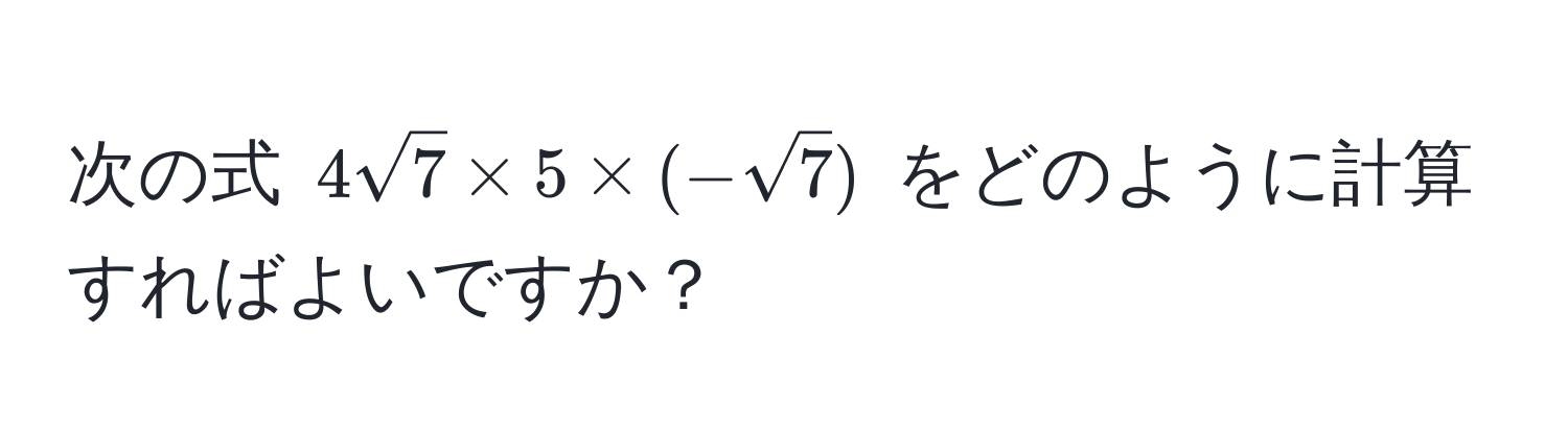 次の式 $4sqrt(7) * 5 * (-sqrt(7))$ をどのように計算すればよいですか？