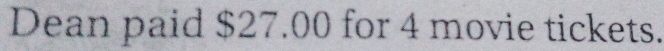 Dean paid $27.00 for 4 movie tickets.