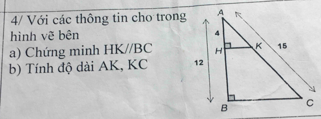 4/ Với các thông tin cho trong 
hình vẽ bên 
a) Chứng minh HK//BC
b) Tính độ dài AK, KC