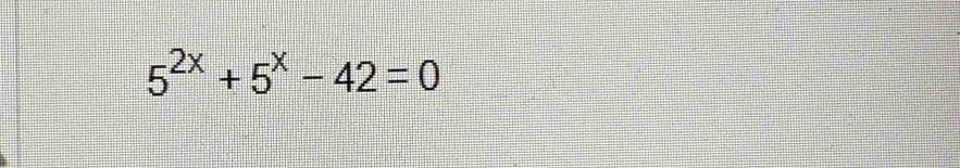 5^(2x)+5^x-42=0