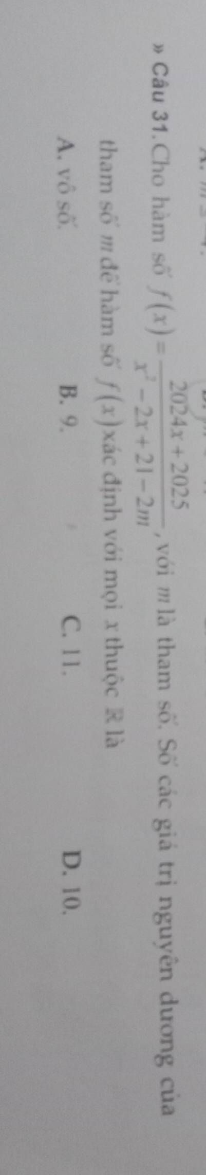 » Câu 31. Cho hàm số f(x)= (2024x+2025)/x^2-2x+21-2m  với m là tham số. Số các giá trị nguyên dương của
tham số m để hàm số f(x) xác định với mọi x thuộc R là
A. vô số. B. 9. C. 11. D. 10.