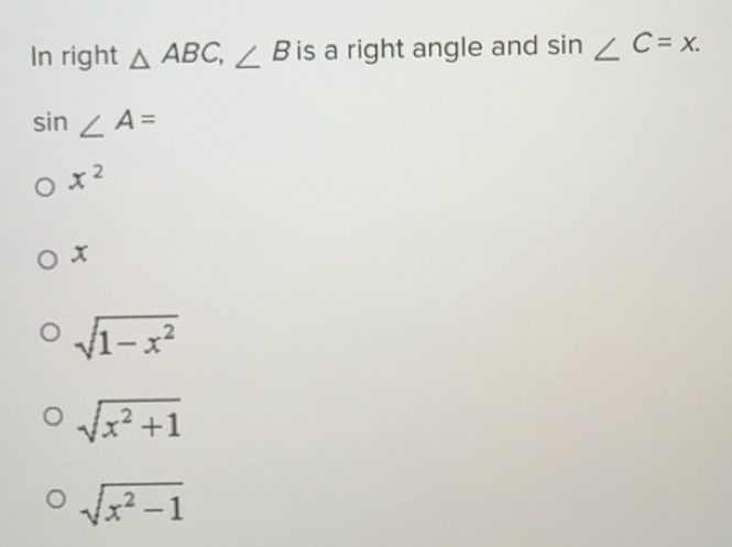 Solved: In right ABC, ∠ B is a right angle and sin ∠ C=x. sin ∠ A= x^2 ...