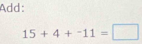 Add:
15+4+-11=□