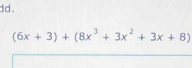 dd.
(6x+3)+(8x^3+3x^2+3x+8)