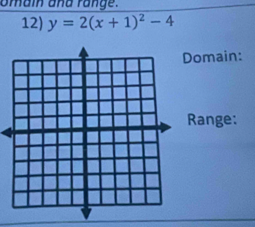 omain and range. 
12) y=2(x+1)^2-4
omain: 
Range: