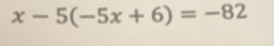 x-5(-5x+6)=-82