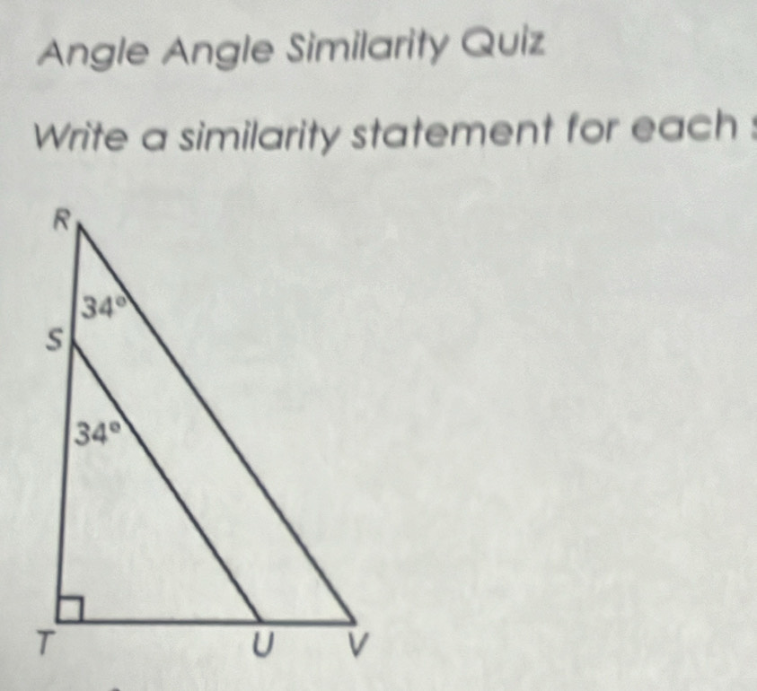 Angle Angle Similarity Quiz
Write a similarity statement for each :