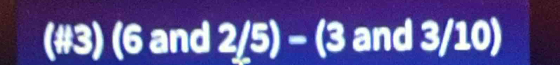 (#3) (6 and 2/5)-(3 and 3/10)