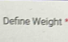 Define Weight *