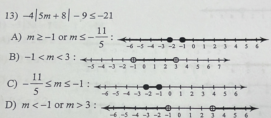 -4|5m+8|-9≤ -21
A) m≥ -1 or m≤ - 11/5 
B) -1
C) - 11/5 ≤ m≤ -1
D) m or m>3
-6 -5 -4 -3 -2 -1 0 1 2 3 4 5 6