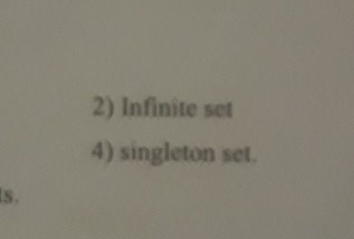 Infinite set 
4) singleton set. 
S.