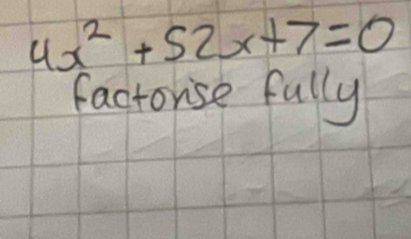 4x^2+52x+7=0
factorise fully