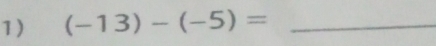 (-13)-(-5)= _